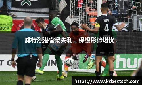 腓特烈港客场失利，保级形势堪忧！