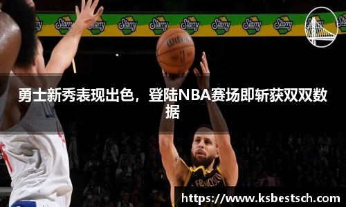 勇士新秀表现出色，登陆NBA赛场即斩获双双数据