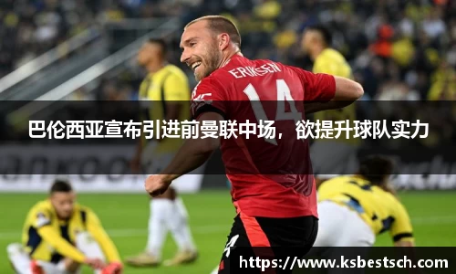 巴伦西亚宣布引进前曼联中场，欲提升球队实力