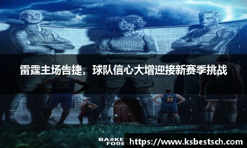雷霆主场告捷，球队信心大增迎接新赛季挑战