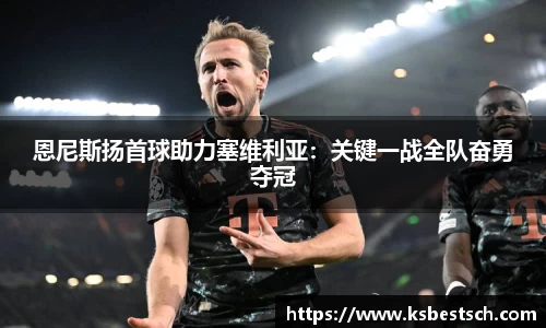 恩尼斯扬首球助力塞维利亚：关键一战全队奋勇夺冠