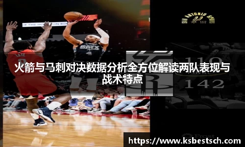 火箭与马刺对决数据分析全方位解读两队表现与战术特点