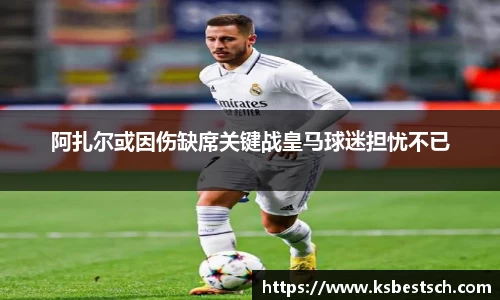 阿扎尔或因伤缺席关键战皇马球迷担忧不已