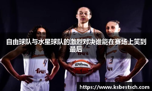 自由球队与水星球队的激烈对决谁能在赛场上笑到最后