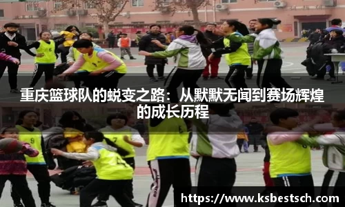 重庆篮球队的蜕变之路：从默默无闻到赛场辉煌的成长历程